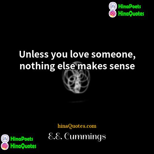 EE Cummings Quotes | Unless you love someone, nothing else makes